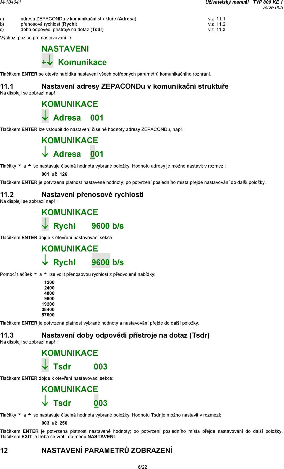 1 Nastavení adresy ZEPACONDu v komunikační struktuře KOMUNIKACE Adresa 001 Tlačítkem ENTER lze vstoupit do nastavení číselné hodnoty adresy ZEPACONDu, např.