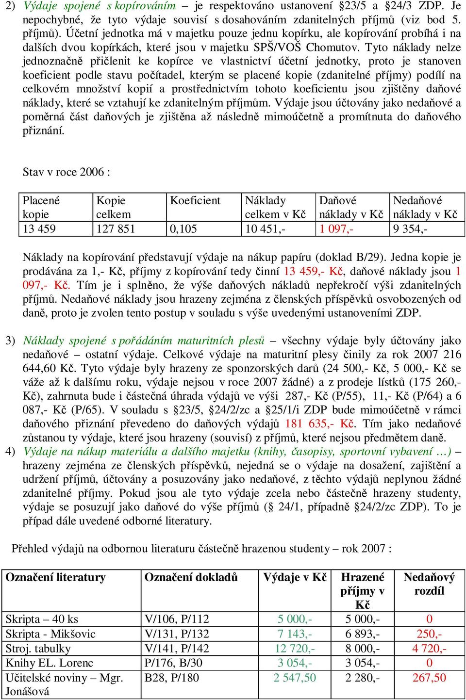 Tyto náklady nelze jednoznan pilenit ke kopírce ve vlastnictví úetní jednotky, proto je stanoven koeficient podle stavu poítadel, kterým se placené kopie (zdanitelné píjmy) podílí na celkovém