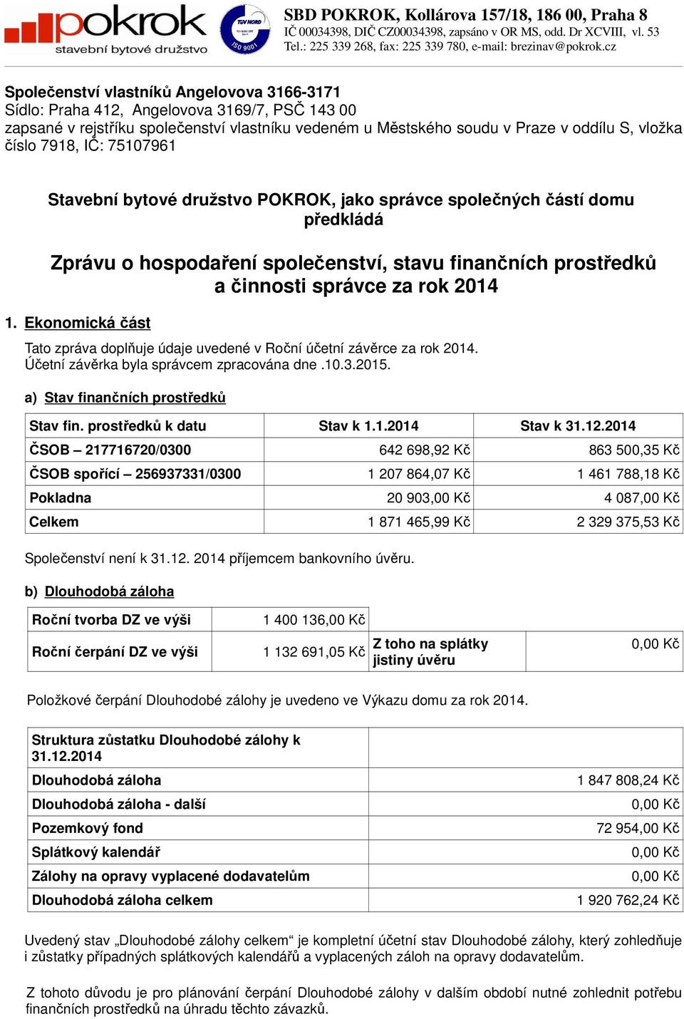 7918, IČ: 75107961 Stavební bytové družstvo POKROK, jako správce společných částí domu předkládá Zprávu o hospodaření společenství, stavu finančních prostředků a činnosti správce za rok 2014 1.