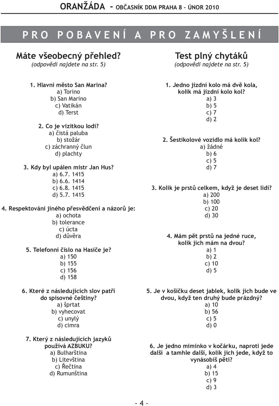 6. 1414 c) 6.8. 1415 d) 5.7. 1415 4. Respektování jiného pøesvìdèení a názorù je: a) ochota b) tolerance c) úcta d) dùvìra 5. Telefonní èíslo na Hasièe je? a) 150 b) 155 c) 156 d) 158 6.