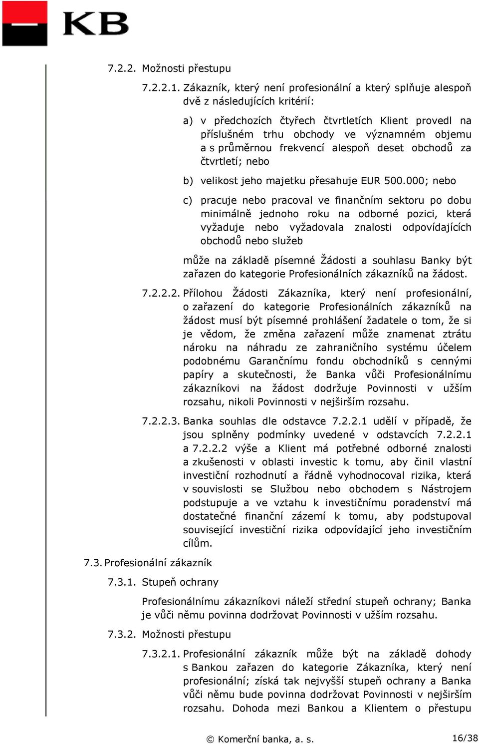 průměrnou frekvencí alespoň deset obchodů za čtvrtletí; nebo b) velikost jeho majetku přesahuje EUR 500.