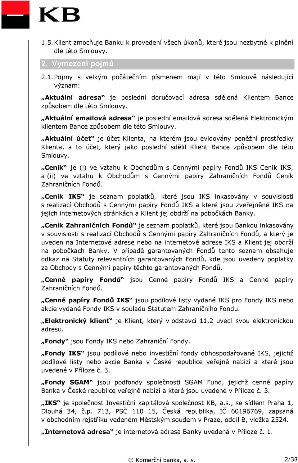 Aktuální účet je účet Klienta, na kterém jsou evidovány peněžní prostředky Klienta, a to účet, který jako poslední sdělil Klient Bance způsobem dle této Smlouvy.