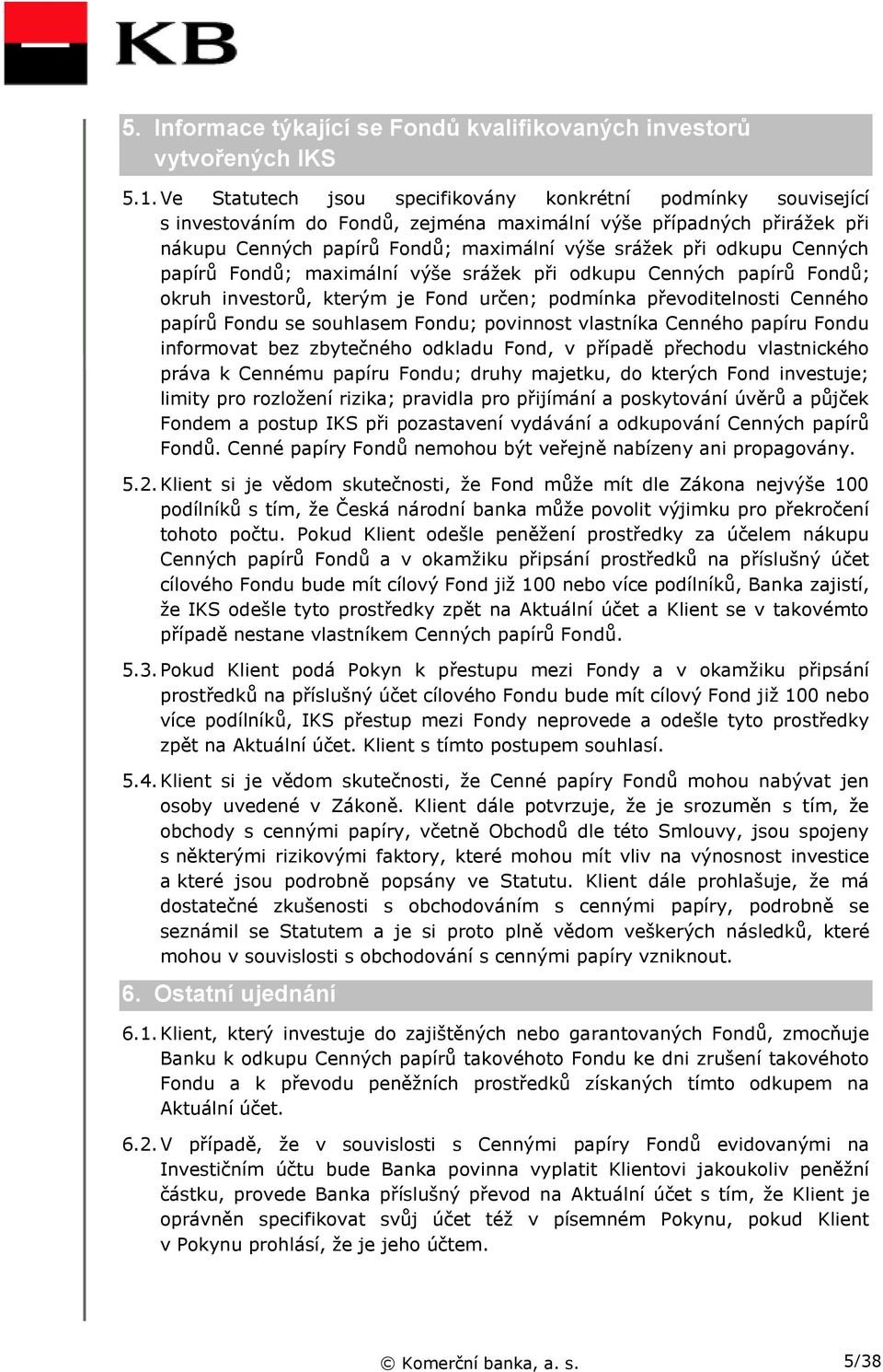 Cenných papírů Fondů; maximální výše srážek při odkupu Cenných papírů Fondů; okruh investorů, kterým je Fond určen; podmínka převoditelnosti Cenného papírů Fondu se souhlasem Fondu; povinnost