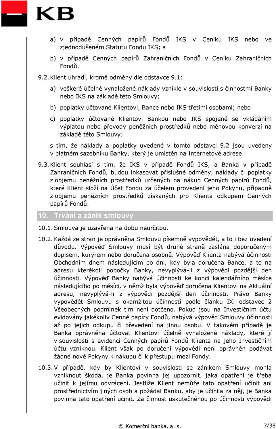 1: a) veškeré účelně vynaložené náklady vzniklé v souvislosti s činnostmi Banky nebo IKS na základě této Smlouvy; b) poplatky účtované Klientovi, Bance nebo IKS třetími osobami; nebo c) poplatky