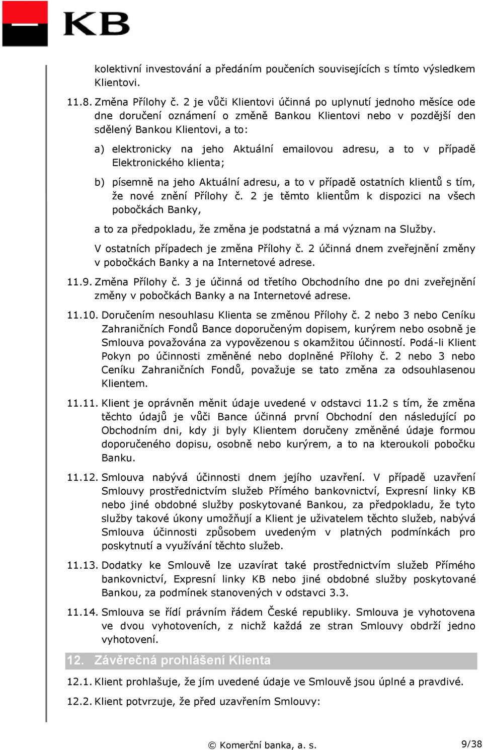 adresu, a to v případě Elektronického klienta; b) písemně na jeho Aktuální adresu, a to v případě ostatních klientů s tím, že nové znění Přílohy č.