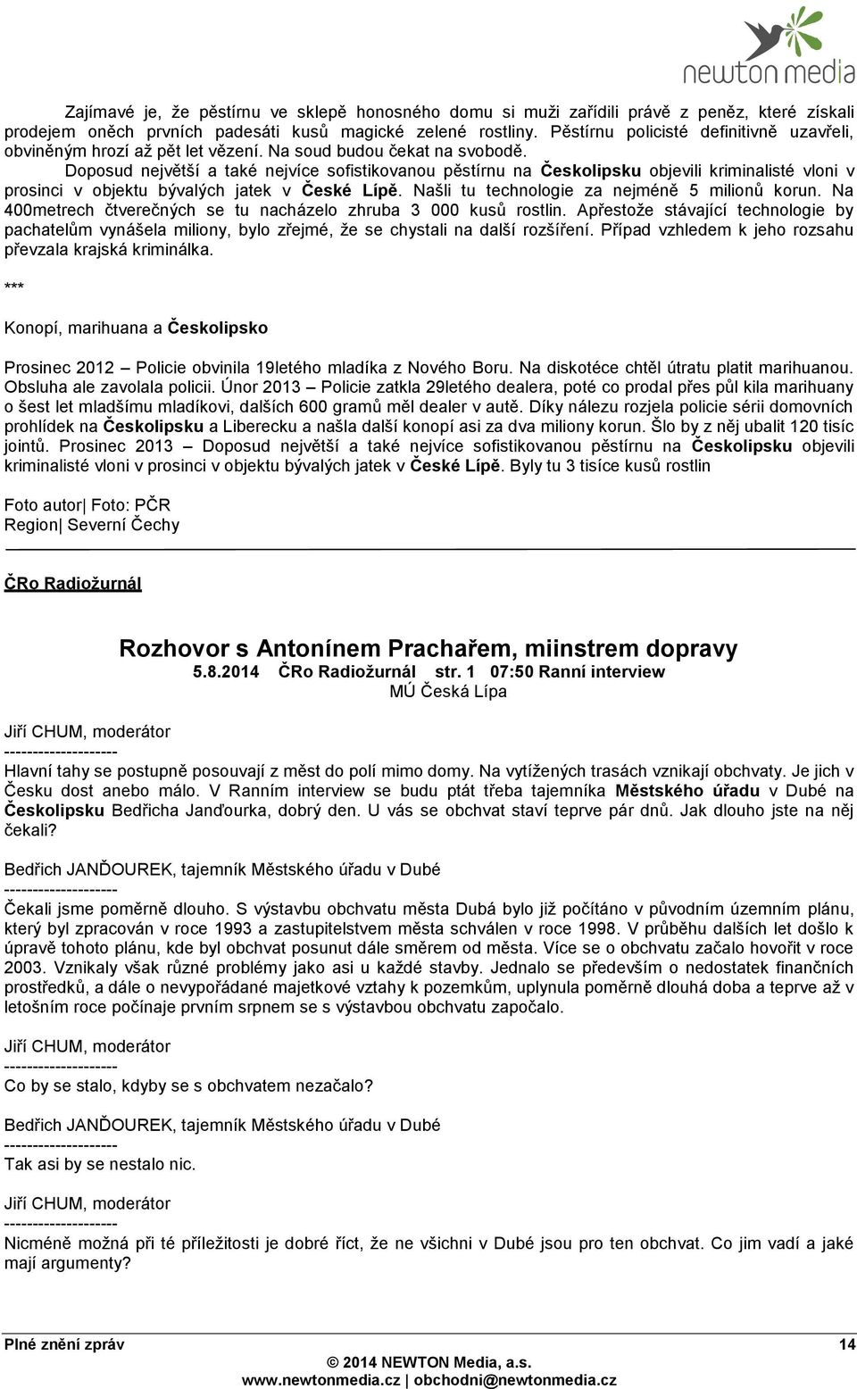 Doposud největší a také nejvíce sofistikovanou pěstírnu na Českolipsku objevili kriminalisté vloni v prosinci v objektu bývalých jatek v České Lípě. Našli tu technologie za nejméně 5 milionů korun.