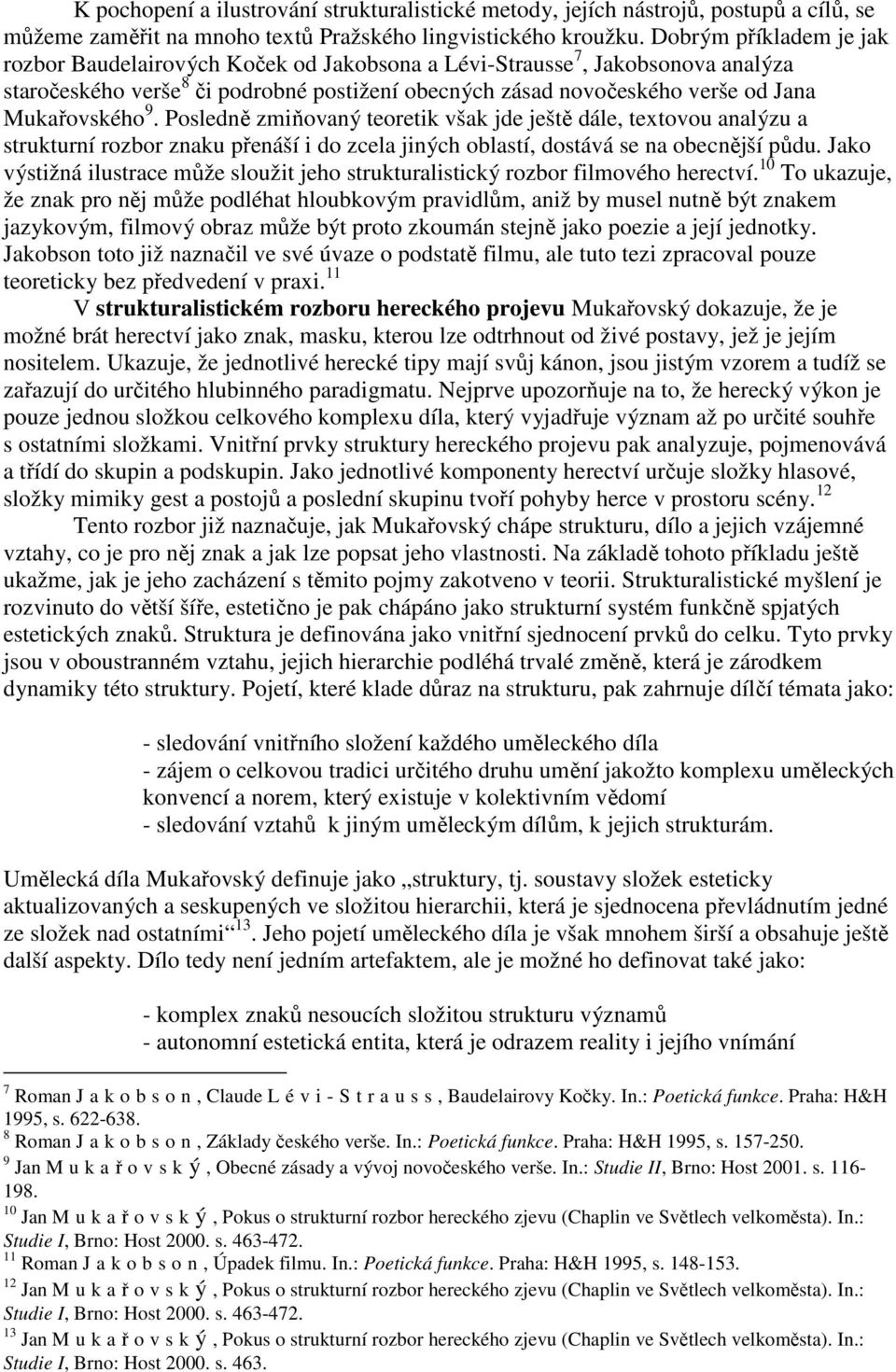 Mukařovského 9. Posledně zmiňovaný teoretik však jde ještě dále, textovou analýzu a strukturní rozbor znaku přenáší i do zcela jiných oblastí, dostává se na obecnější půdu.