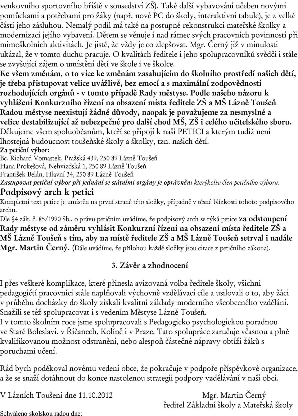 Je jisté, že vždy je co zlepšovat. Mgr. Černý již v minulosti ukázal, že v tomto duchu pracuje.