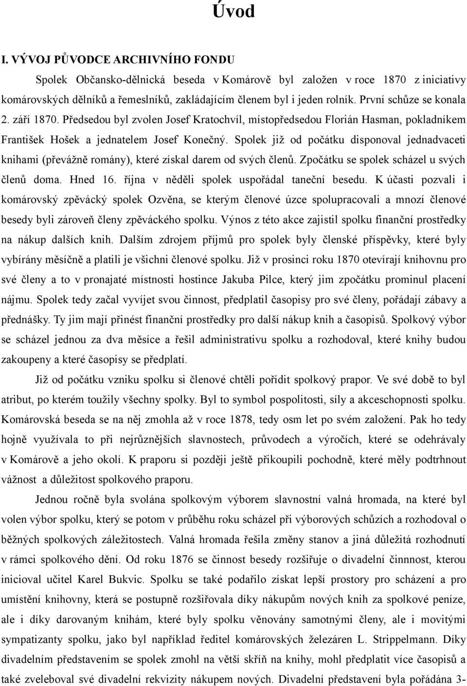 Spolek již od počátku disponoval jednadvaceti knihami (převážně romány), které získal darem od svých členů. Zpočátku se spolek scházel u svých členů doma. Hned 16.