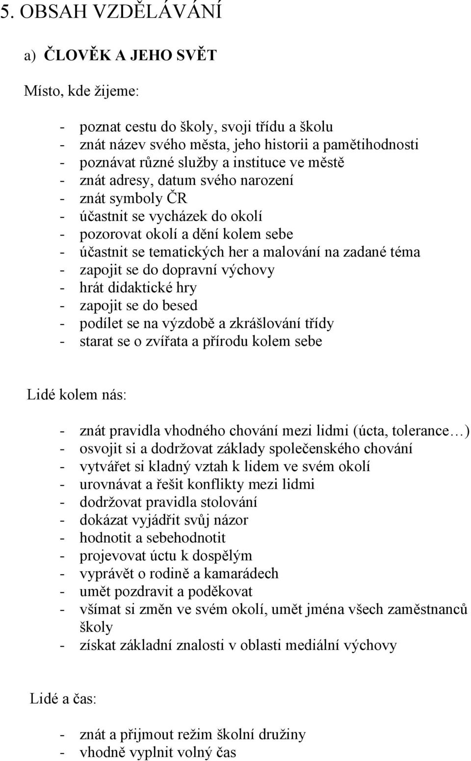 do dopravní výchovy - hrát didaktické hry - zapojit se do besed - podílet se na výzdobě a zkrášlování třídy - starat se o zvířata a přírodu kolem sebe Lidé kolem nás: - znát pravidla vhodného chování