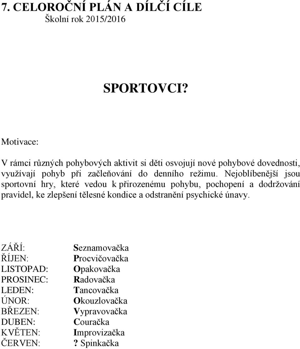 Nejoblíbenější jsou sportovní hry, které vedou k přirozenému pohybu, pochopení a dodržování pravidel, ke zlepšení tělesné kondice a