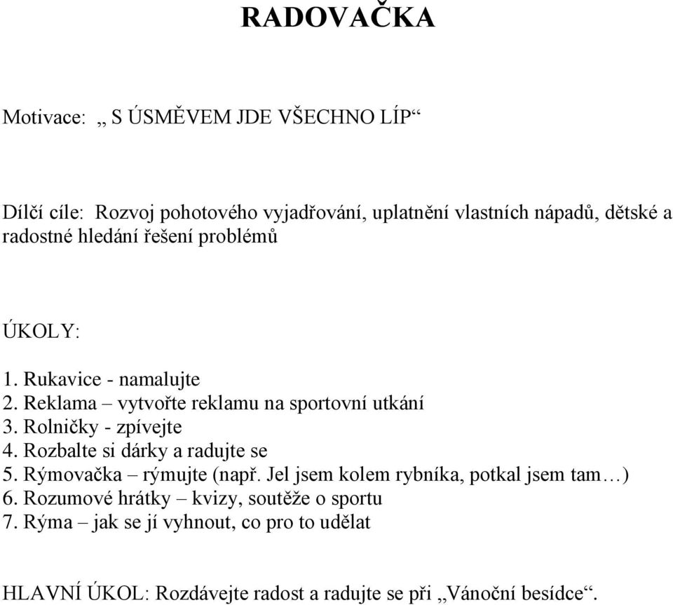 Rolničky - zpívejte 4. Rozbalte si dárky a radujte se 5. Rýmovačka rýmujte (např. Jel jsem kolem rybníka, potkal jsem tam ) 6.