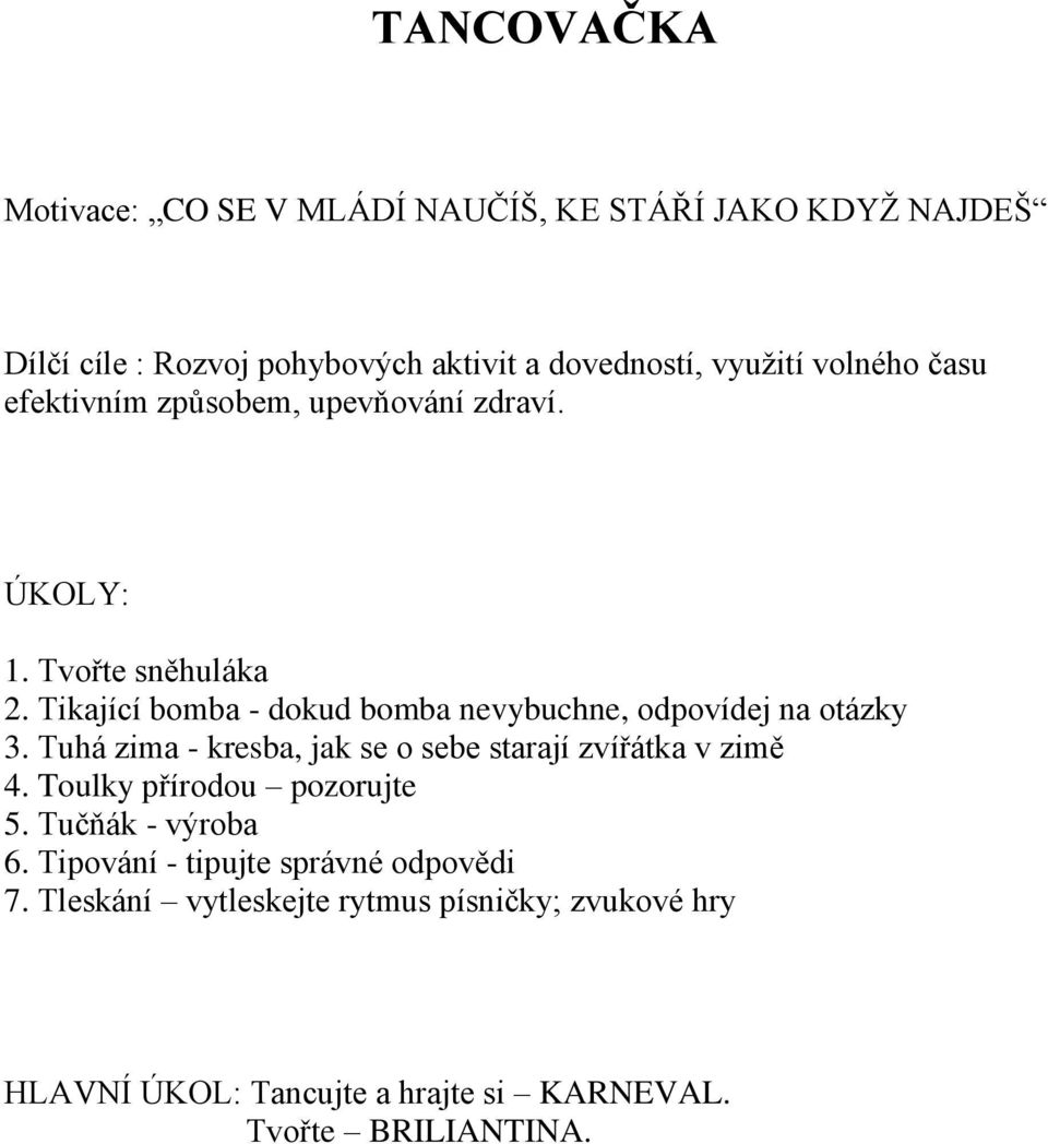 Tikající bomba - dokud bomba nevybuchne, odpovídej na otázky 3. Tuhá zima - kresba, jak se o sebe starají zvířátka v zimě 4.