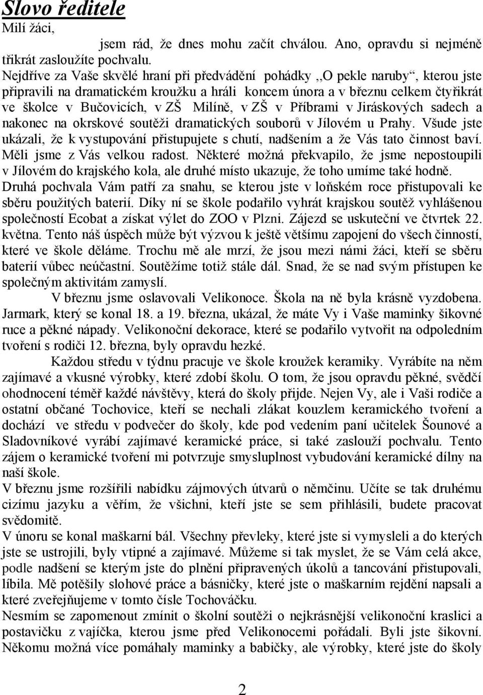 Milíně, v ZŠ v Příbrami v Jiráskových sadech a nakonec na okrskové soutěţi dramatických souborů v Jílovém u Prahy.