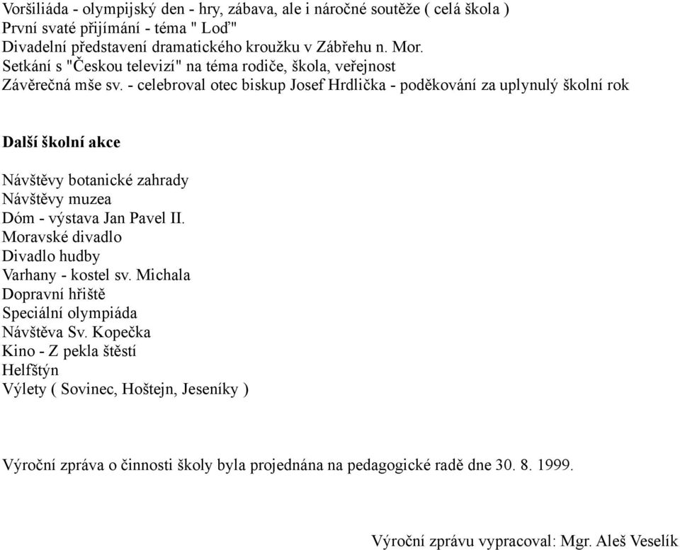 - celebroval otec biskup Josef Hrdlička - poděkování za uplynulý školní rok Další školní akce Návštěvy botanické zahrady Návštěvy muzea Dóm - výstava Jan Pavel II.