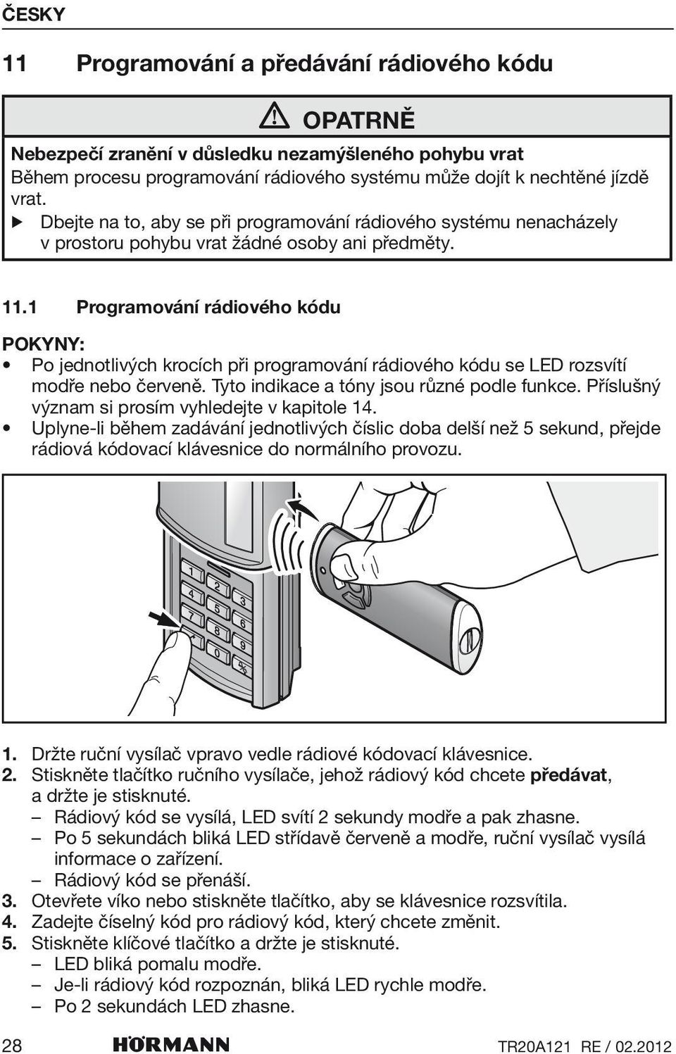 1 Programování rádiového kódu Pokyny: Po jednotlivých krocích při programování rádiového kódu se LED rozsvítí modře nebo červeně. Tyto indikace a tóny jsou různé podle funkce.