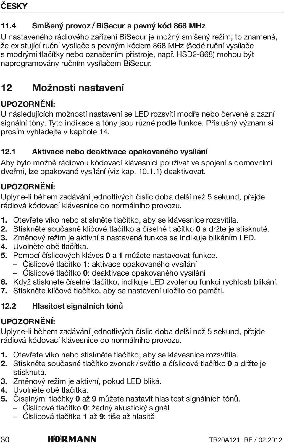 12 Možnosti nastavení U následujících možností nastavení se LED rozsvítí modře nebo červeně a zazní signální tóny. Tyto indikace a tóny jsou různé podle funkce.