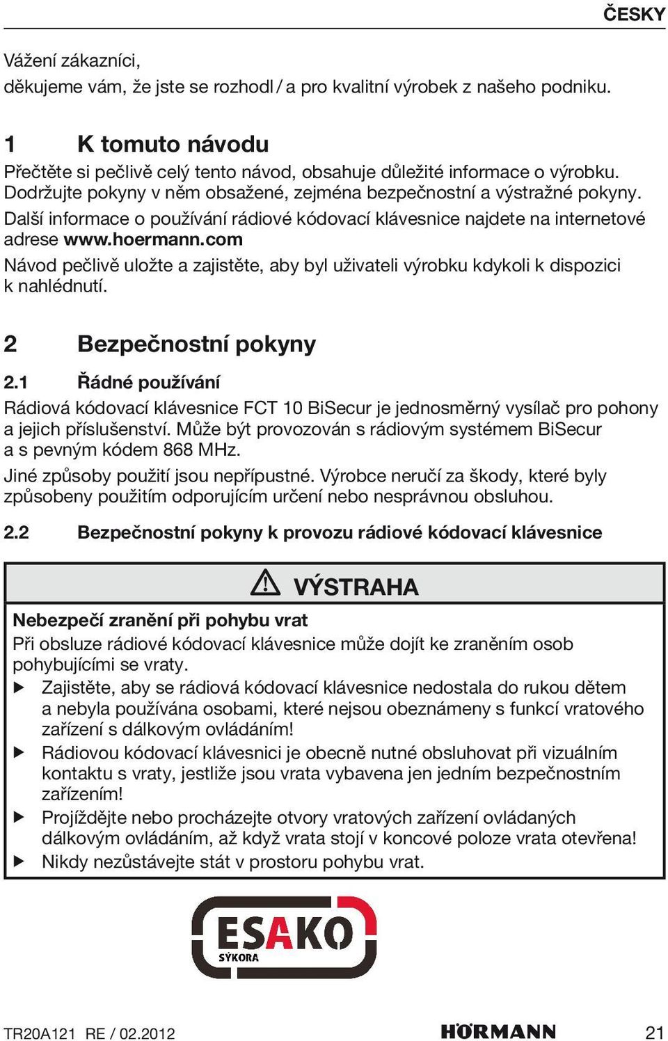 com Návod pečlivě uložte a zajistěte, aby byl uživateli výrobku kdykoli k dispozici k nahlédnutí. 2 Bezpečnostní pokyny 2.