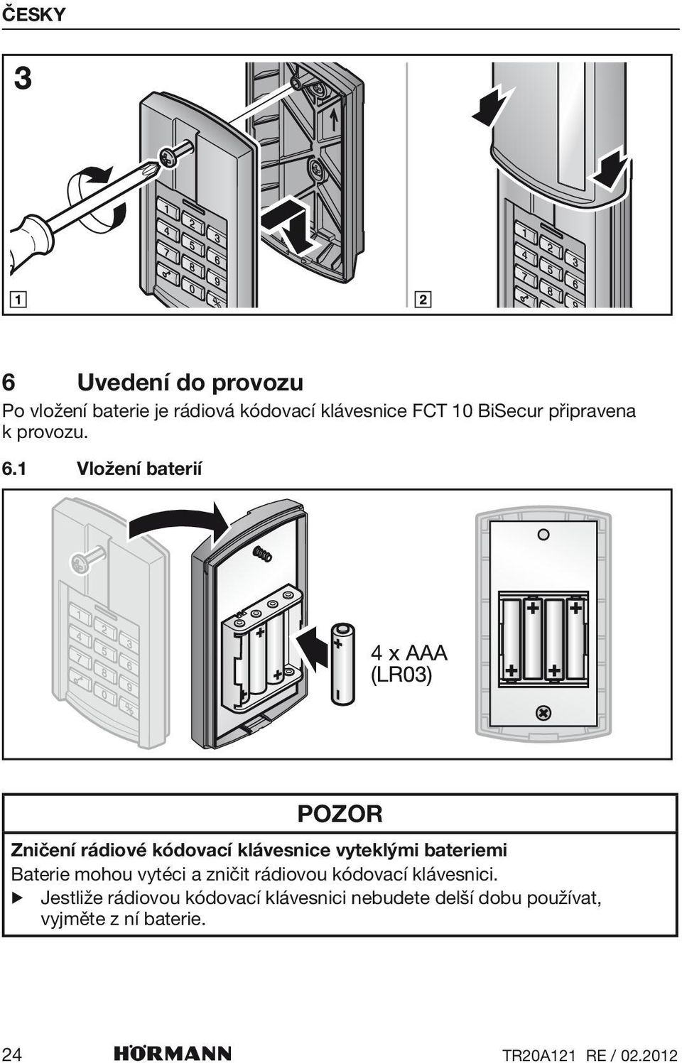 1 Vložení baterií POZOR Zničení rádiové kódovací klávesnice vyteklými bateriemi Baterie