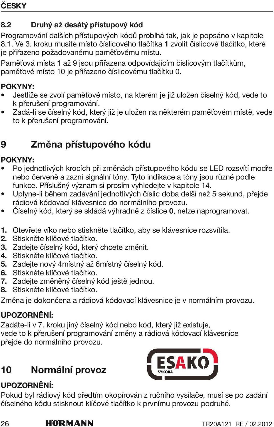 Paměťová místa 1 až 9 jsou přiřazena odpovídajícím číslicovým tlačítkům, paměťové místo 10 je přiřazeno číslicovému tlačítku 0.