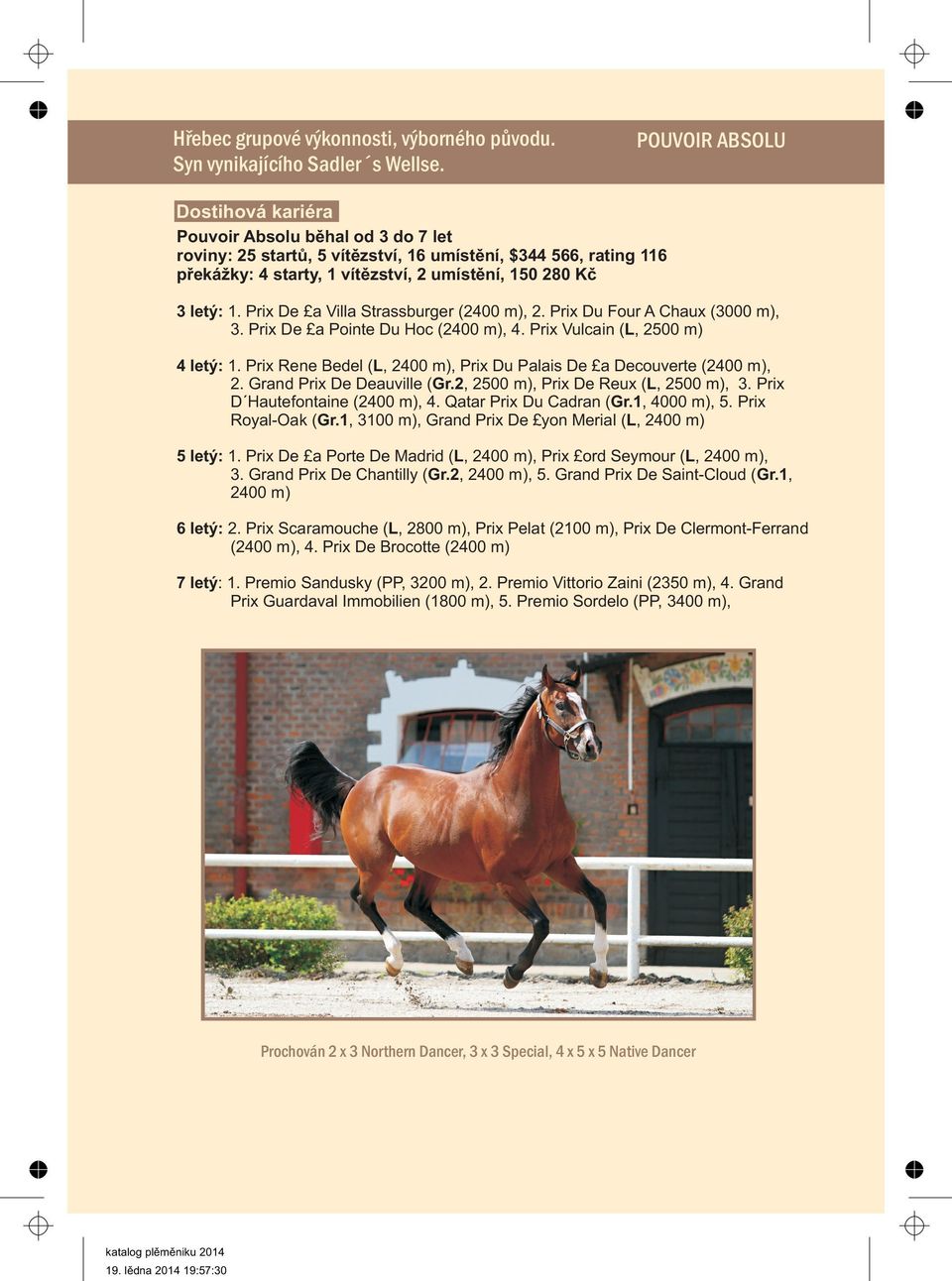 Prix De La Villa Strassburger (2400 m), 2. Prix Du Four A Chaux (3000 m), 3. Prix De La Pointe Du Hoc (2400 m), 4. Prix Vulcain (L, 2500 m) 4 letý: 1.