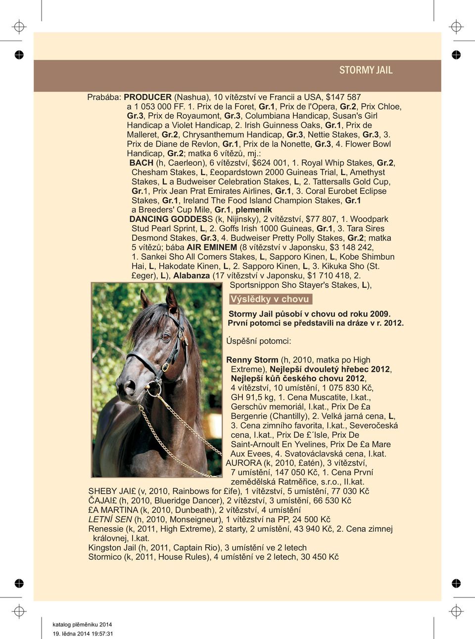 Prix de Diane de Revlon, Gr.1, Prix de la Nonette, Gr.3, 4. Flower Bowl Handicap, Gr.2; matka 6 vítìzù, mj.: BACH (h, Caerleon), 6 vítìzství, $624 001, 1. Royal Whip Stakes, Gr.