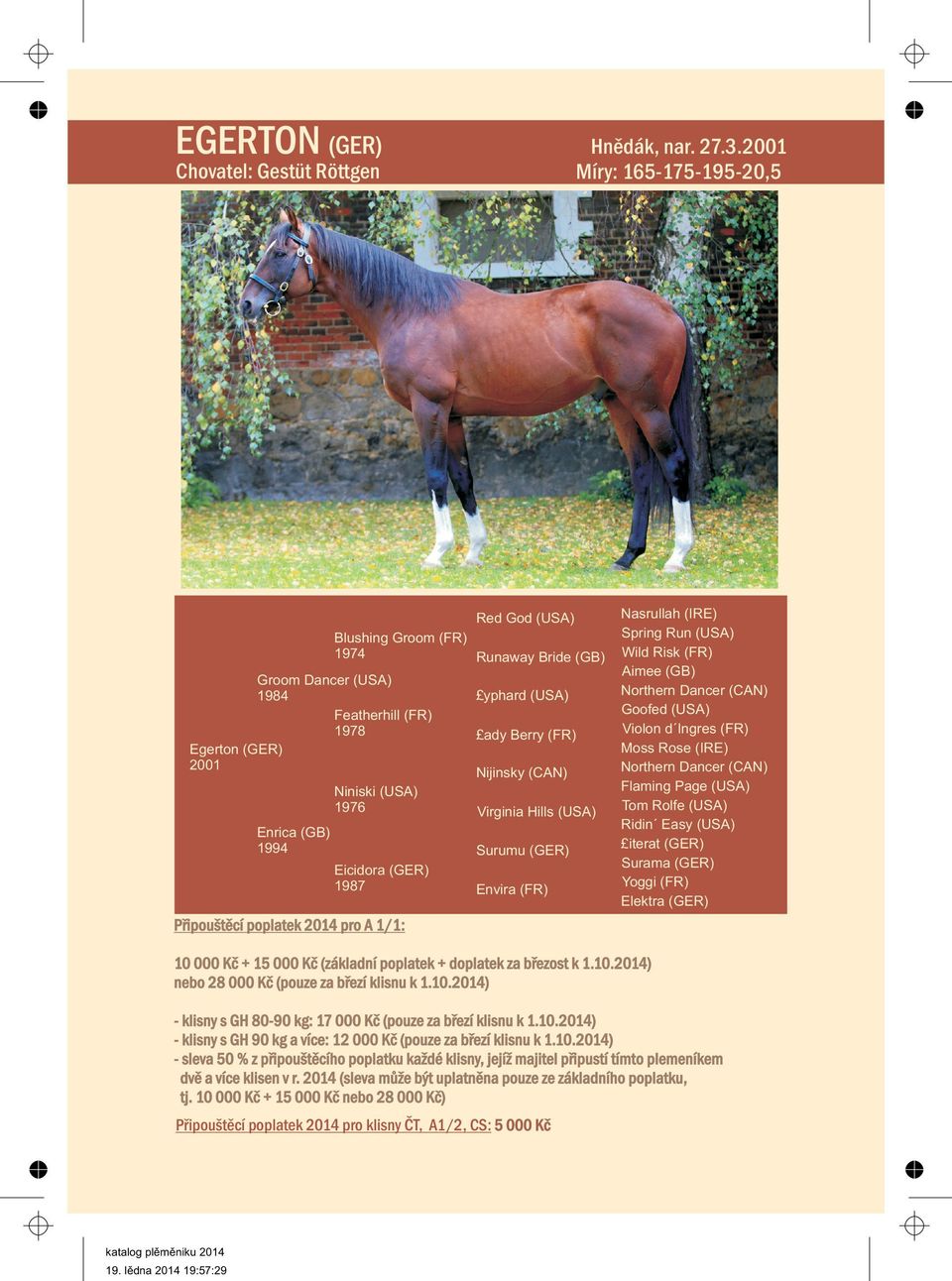 Pøipouštìcí poplatek 2014 pro A 1/1: Red God (USA) Runaway Bride (GB) Lyphard (USA) Lady Berry (FR) Nijinsky (CAN) Virginia Hills (USA) Surumu (GER) Envira (FR) Nasrullah (IRE) Spring Run (USA) Wild