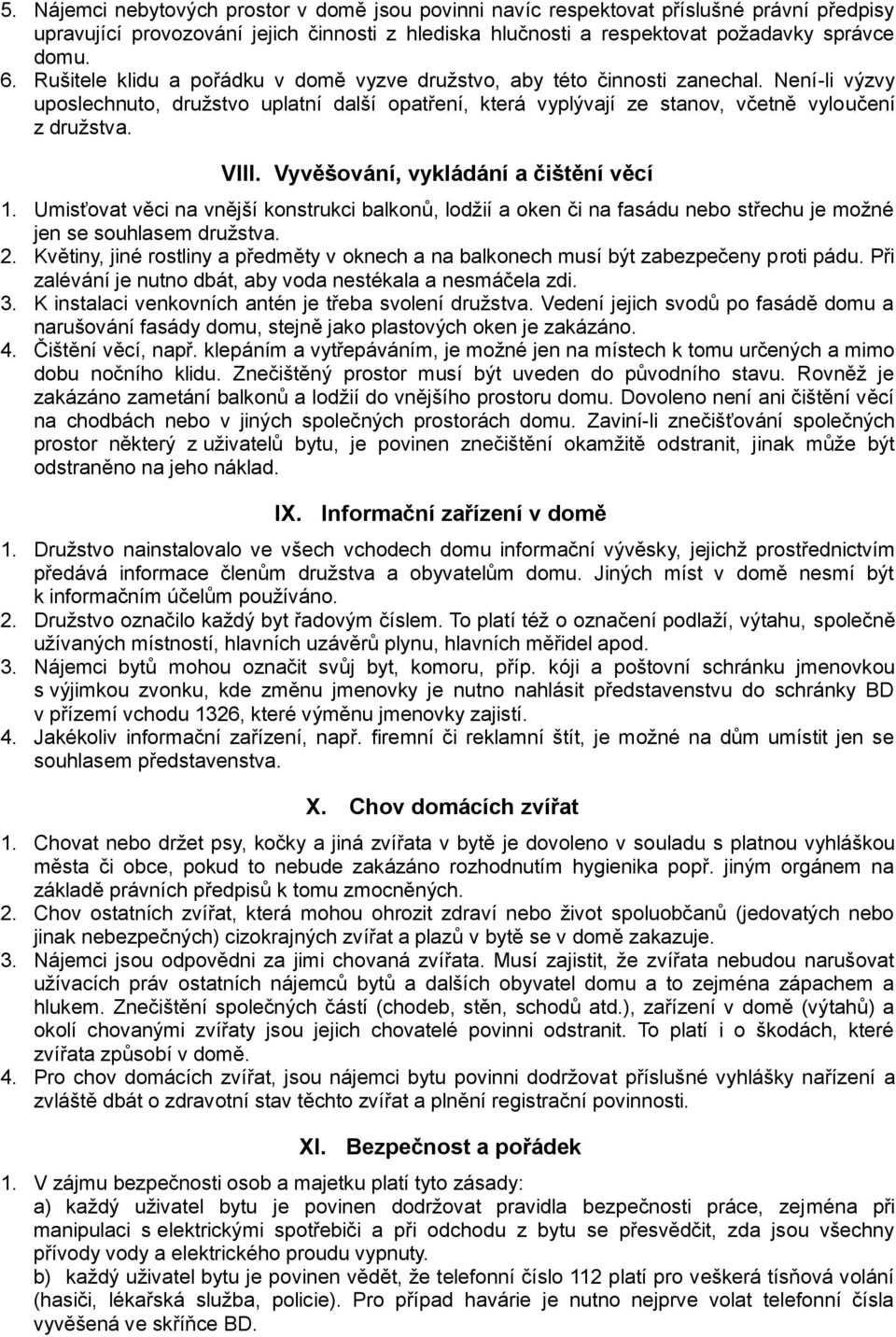 Vyvěšování, vykládání a čištění věcí 1. Umisťovat věci na vnější konstrukci balkonů, lodžií a oken či na fasádu nebo střechu je možné jen se souhlasem družstva. 2.