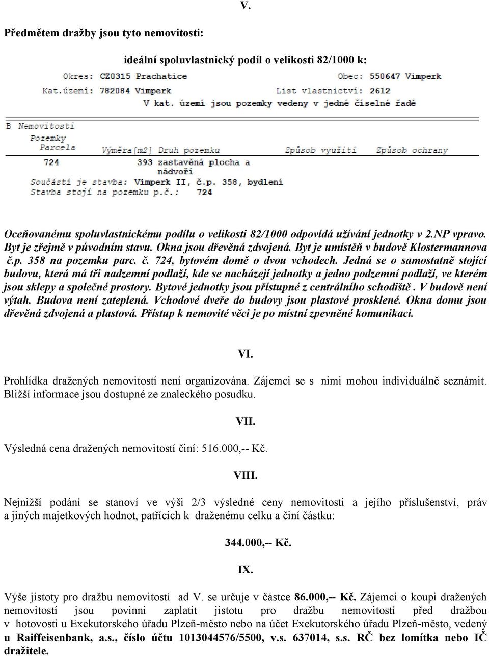 Jedná se o samostatně stojící budovu, která má tři nadzemní podlaží, kde se nacházejí jednotky a jedno podzemní podlaží, ve kterém jsou sklepy a společné prostory.