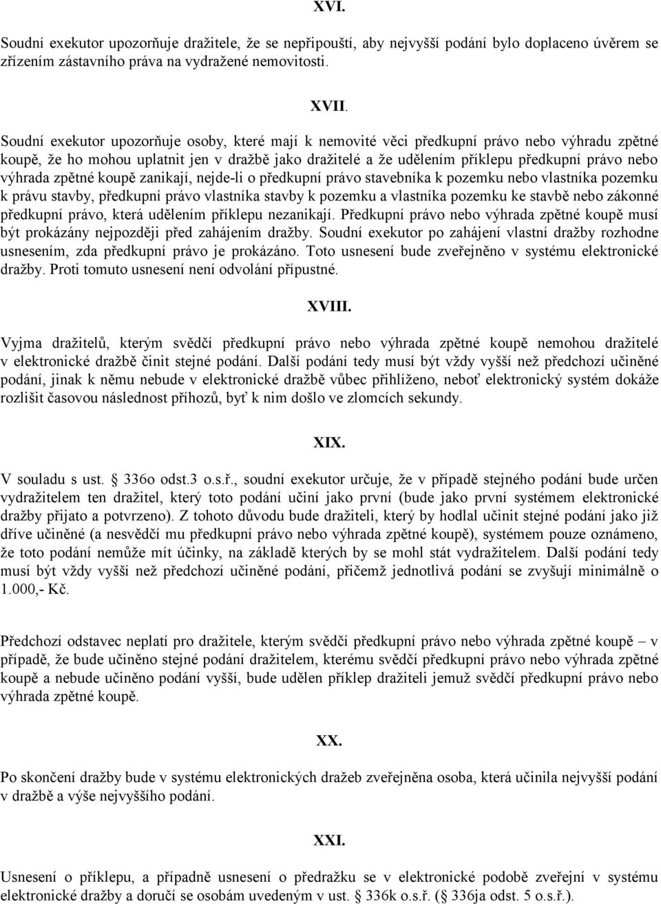 výhrada zpětné koupě zanikají, nejde-li o předkupní právo stavebníka k pozemku nebo vlastníka pozemku k právu stavby, předkupní právo vlastníka stavby k pozemku a vlastníka pozemku ke stavbě nebo