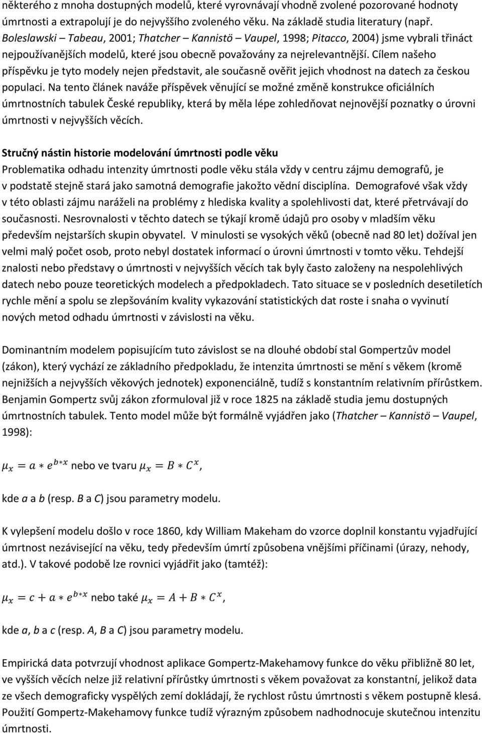 Cílem našeho příspěvku je tyto modely nejen představit, ale současně ověřit jejich vhodnost na datech za českou populaci.