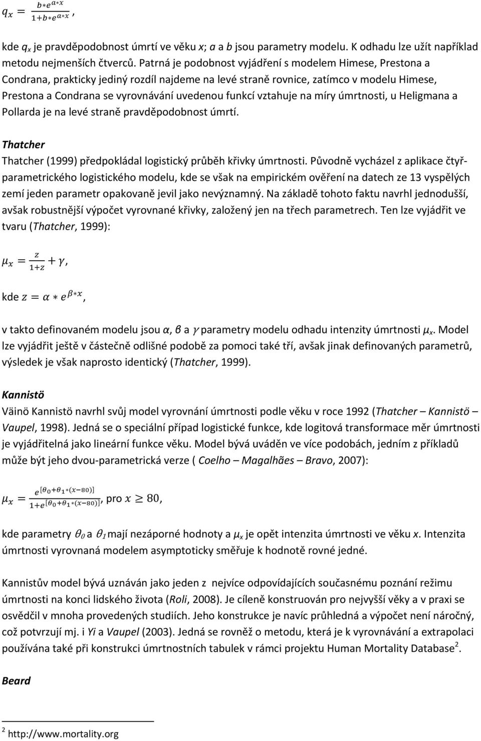 funkcí vztahuje na míry úmrtnosti, u Heligmana a Pollarda je na levé straně pravděpodobnost úmrtí. Thatcher Thatcher (1999) předpokládal logistický průběh křivky úmrtnosti.