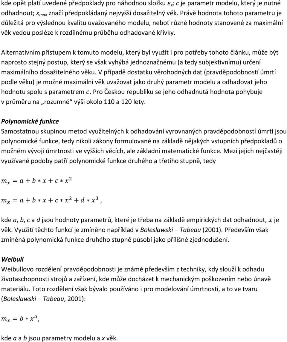 Alternativním přístupem k tomuto modelu, který byl využit i pro potřeby tohoto článku, může být naprosto stejný postup, který se však vyhýbá jednoznačnému (a tedy subjektivnímu) určení maximálního
