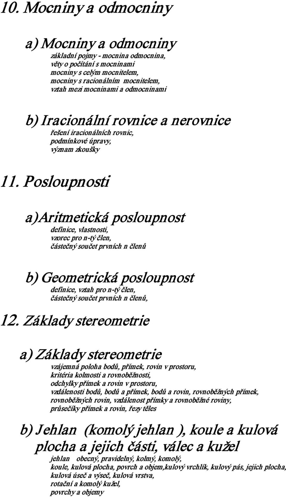 Posloupnosti a)aritmetická posloupnost definice, vlastnosti, vzorec pro n tý člen, částečný součet prvních n členů b) Geometrická posloupnost definice, vztah pro n tý člen, částečný součet prvních n