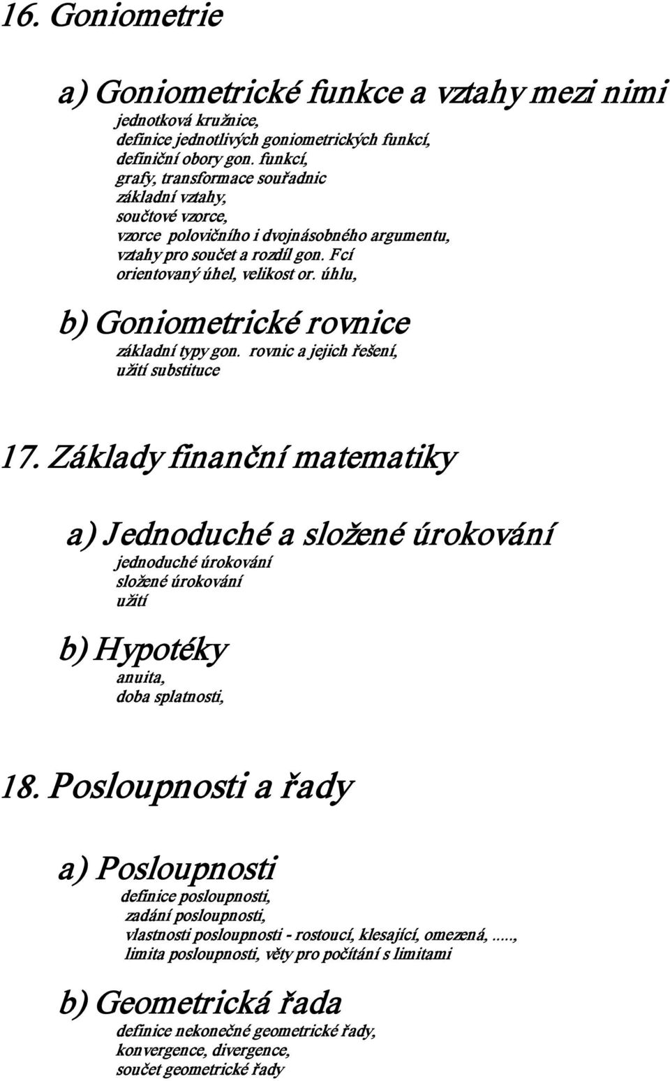 úhlu, b) Goniometrické rovnice základní typy gon. rovnic a jejich řešení, užití substituce 17.