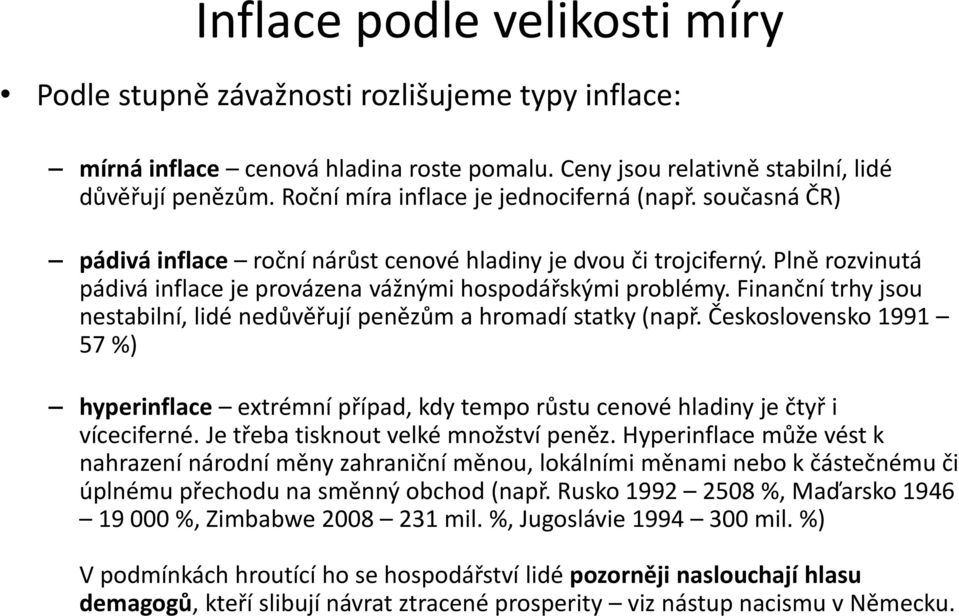 Finanční trhy jsou nestabilní, lidé nedůvěřují penězům a hromadí statky (např. Československo 1991 57 %) hyperinflace extrémní případ, kdy tempo růstu cenové hladiny je čtyř i víceciferné.