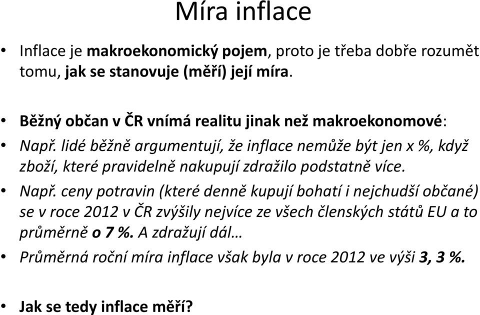 lidé běžně argumentují, že inflace nemůže být jen x %, když zboží, které pravidelně nakupují zdražilo podstatně více. Např.