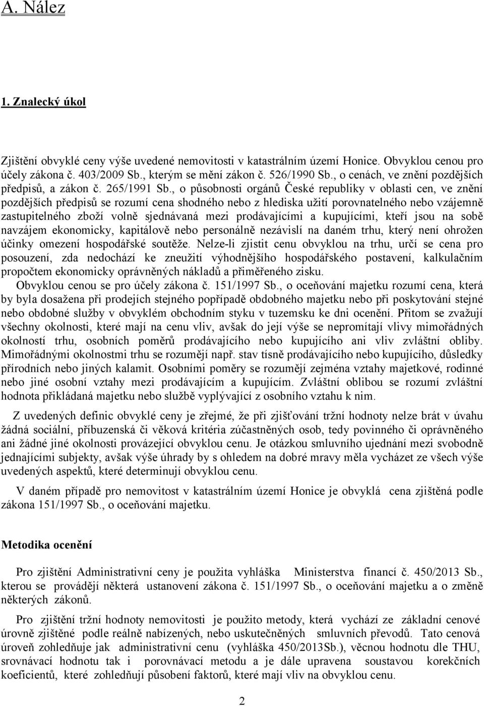 , o působnosti orgánů České republiky v oblasti cen, ve znění pozdějších předpisů se rozumí cena shodného nebo z hlediska užití porovnatelného nebo vzájemně zastupitelného zboží volně sjednávaná mezi