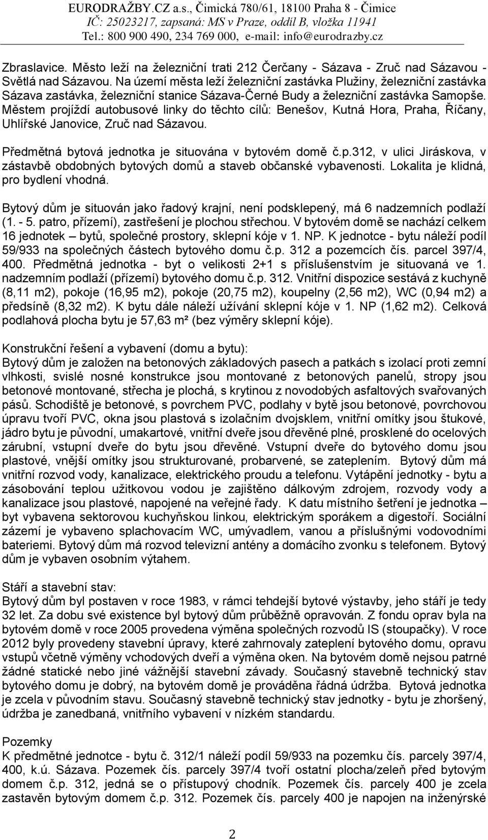 Městem projíždí autobusové linky do těchto cílů: Benešov, Kutná Hora, Praha, Říčany, Uhlířské Janovice, Zruč nad Sázavou. Předmětná bytová jednotka je situována v bytovém domě č.p.312, v ulici Jiráskova, v zástavbě obdobných bytových domů a staveb občanské vybavenosti.