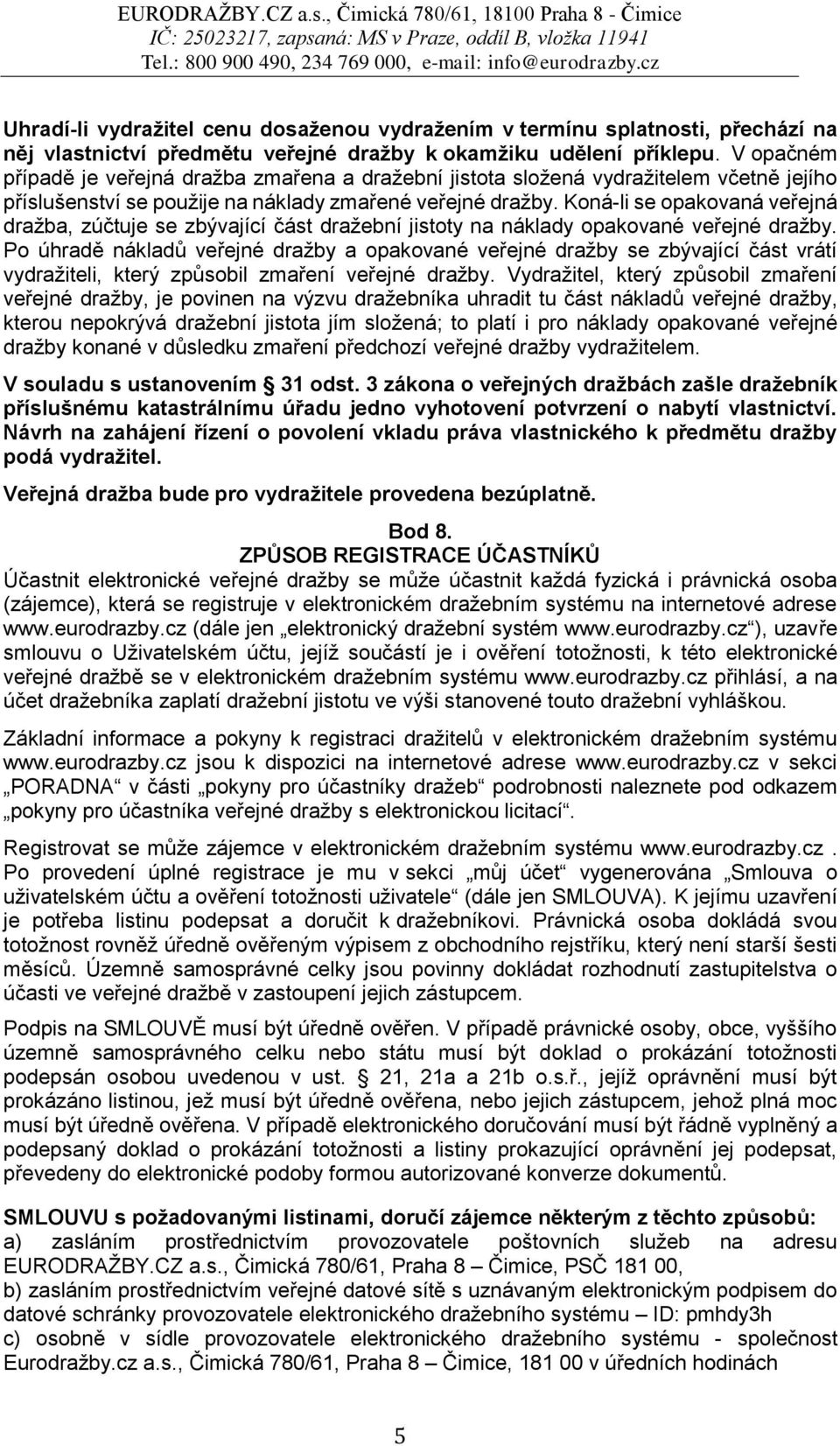 Koná-li se opakovaná veřejná dražba, zúčtuje se zbývající část dražební jistoty na náklady opakované veřejné dražby.