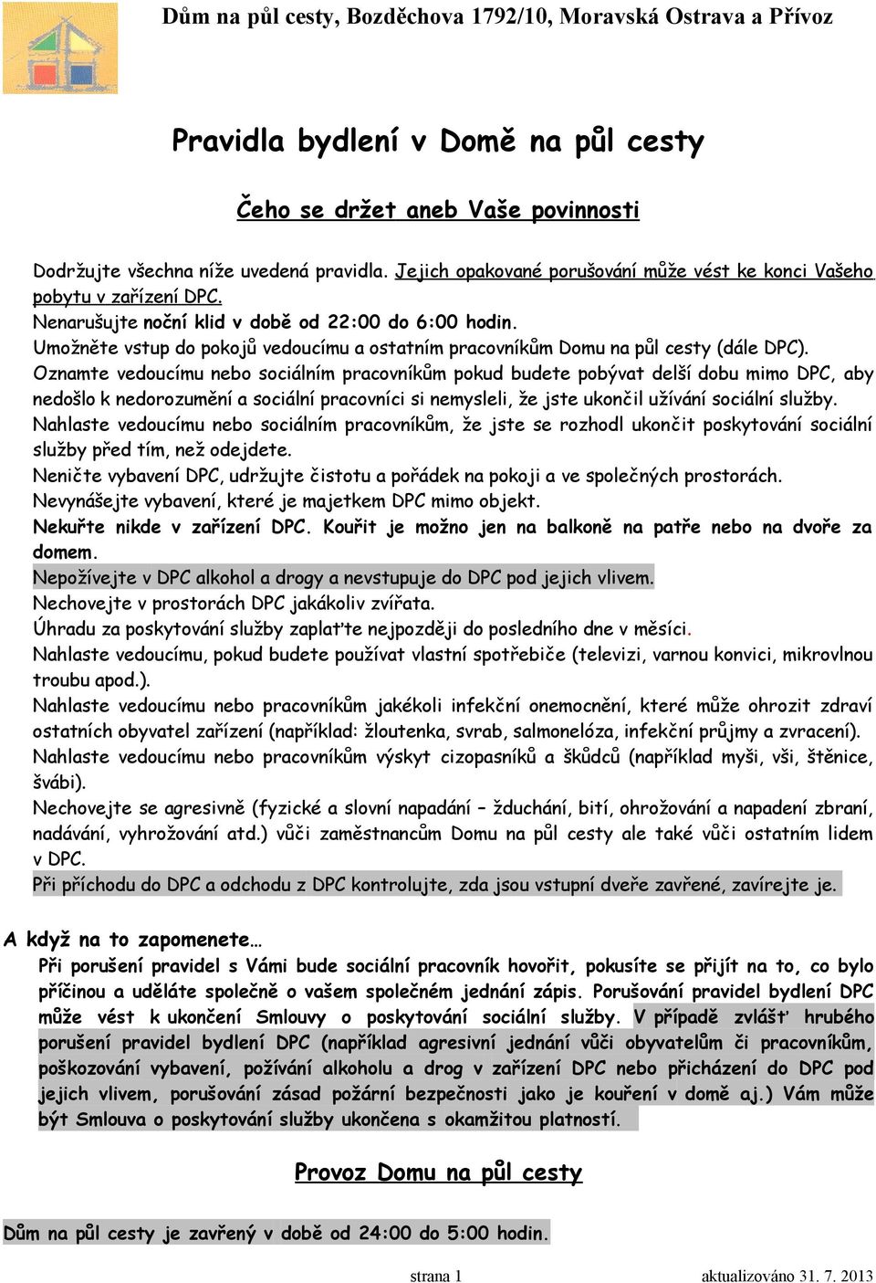 Oznamte vedoucímu nebo sociálním pracovníkům pokud budete pobývat delší dobu mimo DPC, aby nedošlo k nedorozumění a sociální pracovníci si nemysleli, že jste ukončil užívání sociální služby.