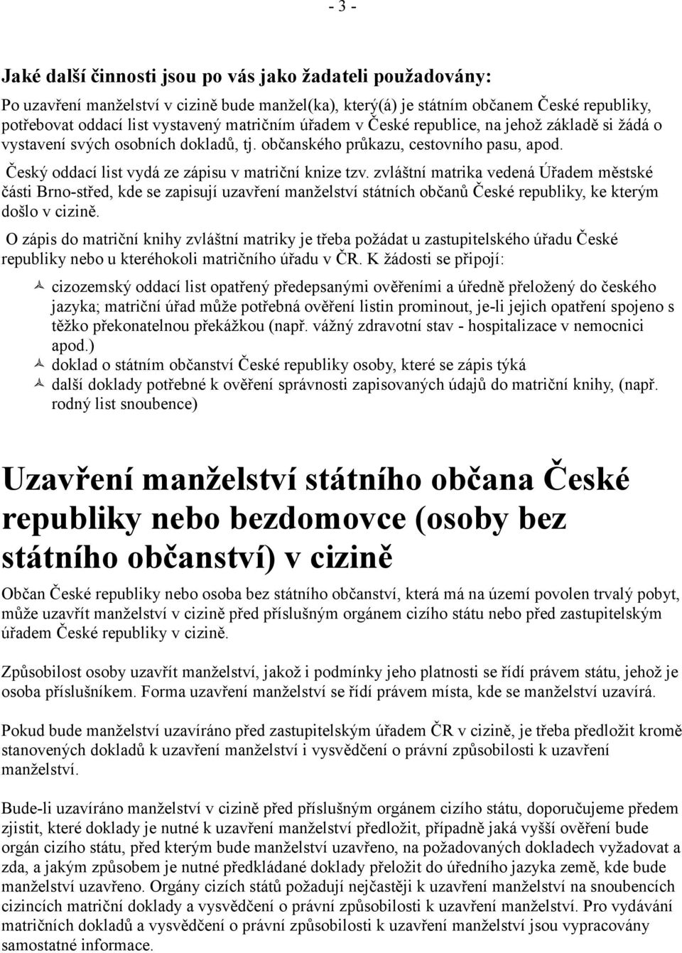 zvláštní matrika vedená Úřadem městské části Brno-střed, kde se zapisují uzavření manželství státních občanů České republiky, ke kterým došlo v cizině.