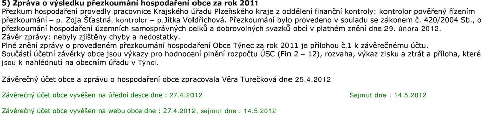 , o přezkoumání hospodaření územních samosprávných celků a dobrovolných svazků obcí v platném znění dne 29. února 2012. Závěr zprávy: nebyly zjištěny chyby a nedostatky.