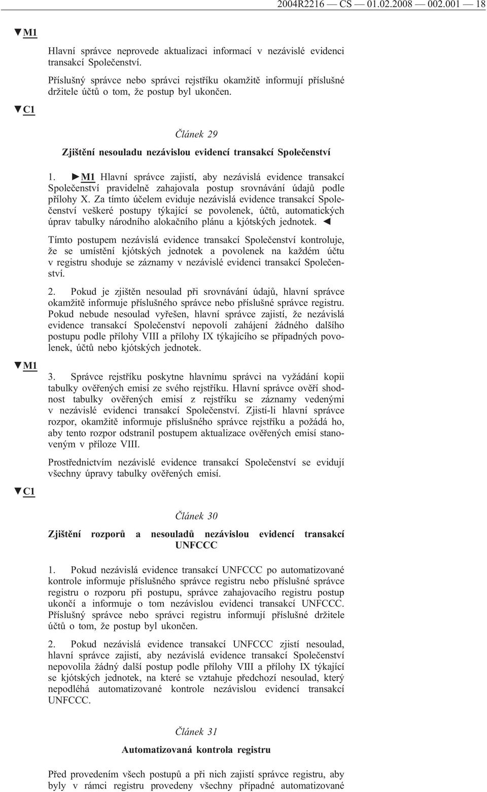 M1 Hlavní správce zajistí, aby nezávislá evidence transakcí Společenství pravidelně zahajovala postup srovnávání údajů podle přílohy X.