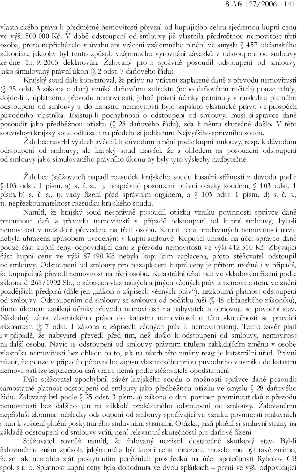 vzájemného vyrovnání závazků v odstoupení od smlouvy ze dne 15. 9. 2005 deklarován. Žalovaný proto správně posoudil odstoupení od smlouvy jako simulovaný právní úkon ( 2 odst. 7 daňového řádu).