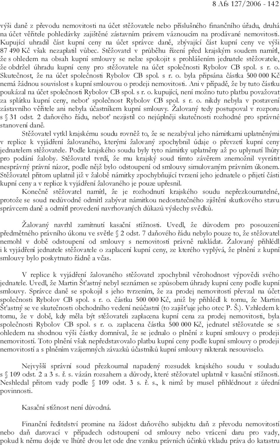 Stěžovatel v průběhu řízení před krajským soudem namítl, že s ohledem na obsah kupní smlouvy se nelze spokojit s prohlášením jednatele stěžovatele, že obdržel úhradu kupní ceny pro stěžovatele na