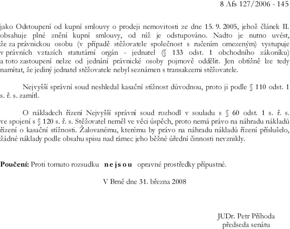 1 obchodního zákoníku) a toto zastoupení nelze od jednání právnické osoby pojmově oddělit. Jen obtížně lze tedy namítat, že jediný jednatel stěžovatele nebyl seznámen s transakcemi stěžovatele.