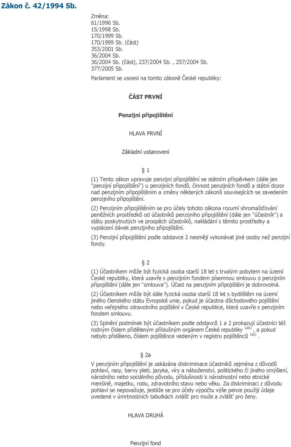 "penzijní připojištění") u penzijních fondů, činnost penzijních fondů a státní dozor nad penzijním připojištěním a změny některých zákonů souvisejících se zavedením penzijního připojištění.