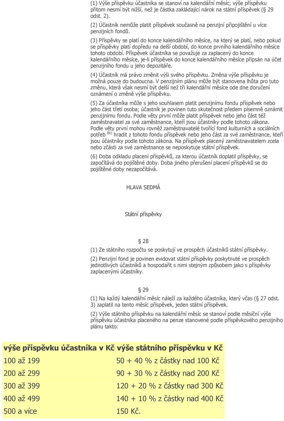 (3) Příspěvky se platí do konce kalendářního měsíce, na který se platí, nebo pokud se příspěvky platí dopředu na delší období, do konce prvního kalendářního měsíce tohoto období.