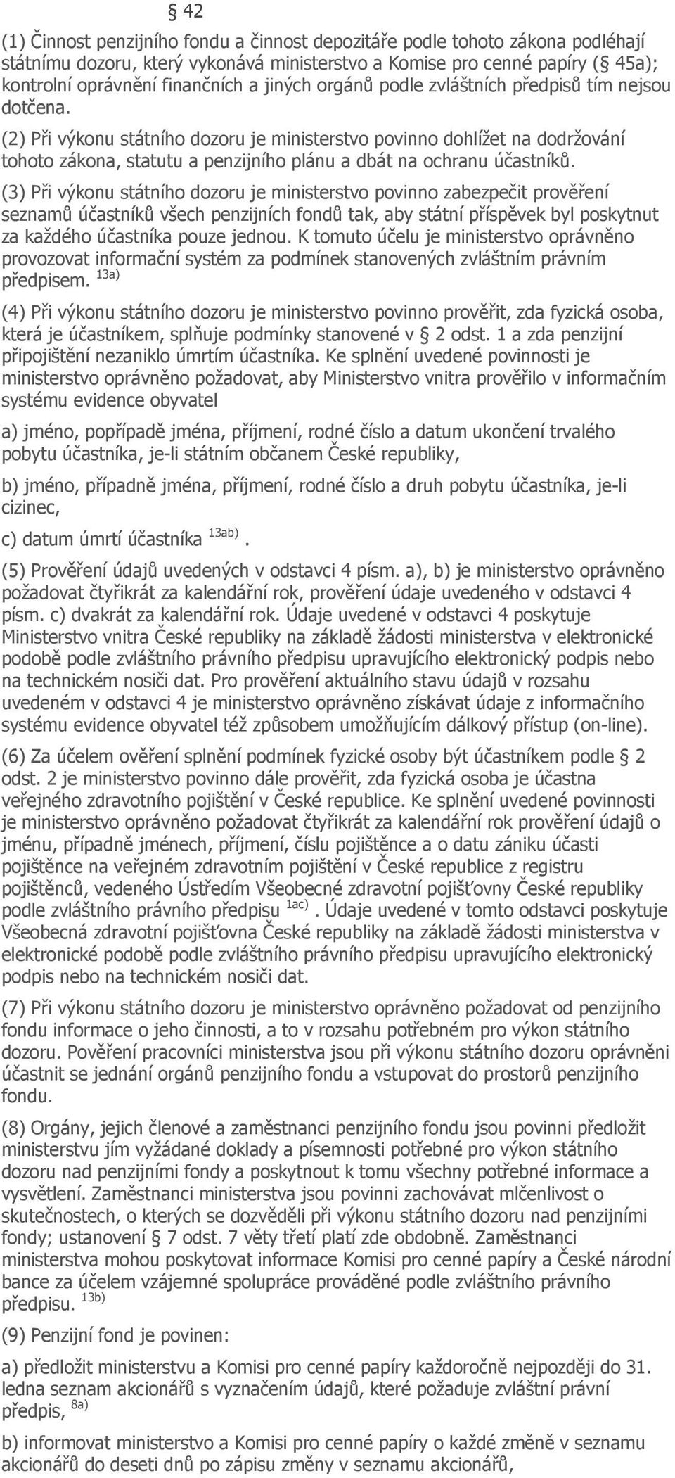 (2) Při výkonu státního dozoru je ministerstvo povinno dohlížet na dodržování tohoto zákona, statutu a penzijního plánu a dbát na ochranu účastníků.